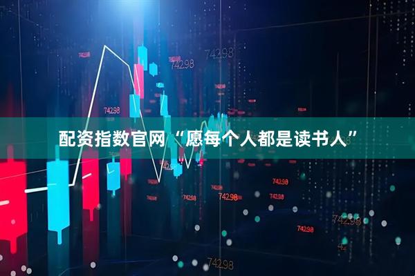 配资指数官网 “愿每个人都是读书人”