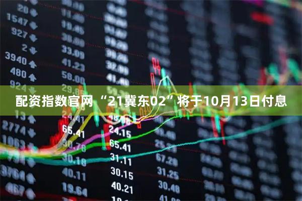 配资指数官网 “21冀东02”将于10月13日付息